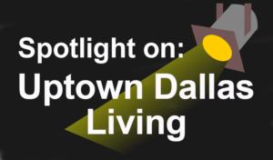 Spotlight on Uptown Dallas Living Graphic | Dallas Apartment Locators | Free Service | Call 972 818 3456